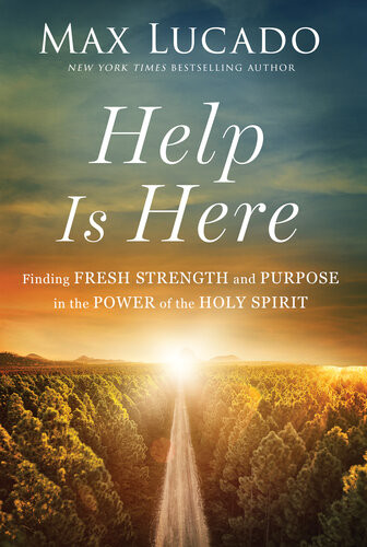 Help Is Here Finding Fresh Strength And Purpose In The Power Of The Holy Spirit Max Lucado
