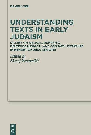 Understanding Texts In Early Judaism Studies On Biblical Qumranic Deuterocanonical And Cognate Literature In Memory Of Gza Xeravits Jzsef Zsengellr Eds