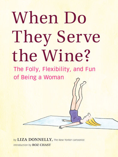 When Do They Serve The Wine The Folly Flexibility And Fun Of Being A Woman Liza Donnelly