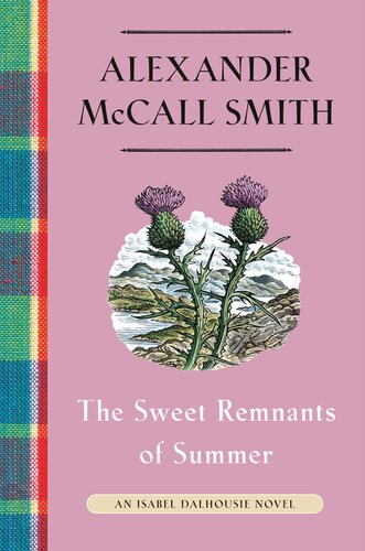 The Sweet Remnants Of Summer An Isabel Dalhousie Novel 14 Alexander Mccall Smith