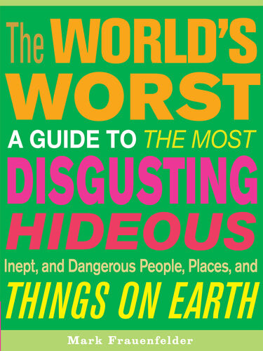 The Worlds Worst A Guide To The Most Disgusting Hideous Inept And Dangerous People Places And Things On Earth Mark Frauenfelder