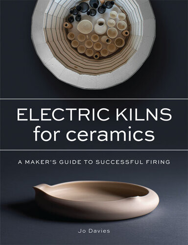 Electric Kilns For Ceramics A Makers Guide To Successful Firing Jo Davies