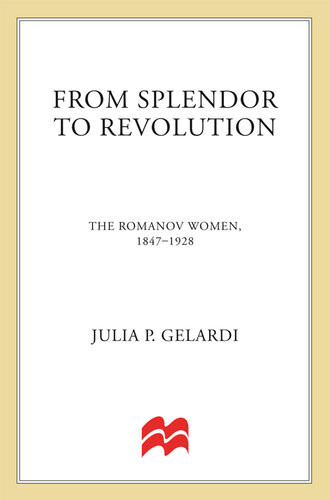 From Splendor To Revolution The Romanov Women 18471928 Julia P Gelardi