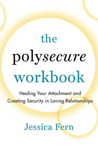 The Polysecure Workbook Healing Your Attachment And Creating Security In Loving Relationships Jessica Fern