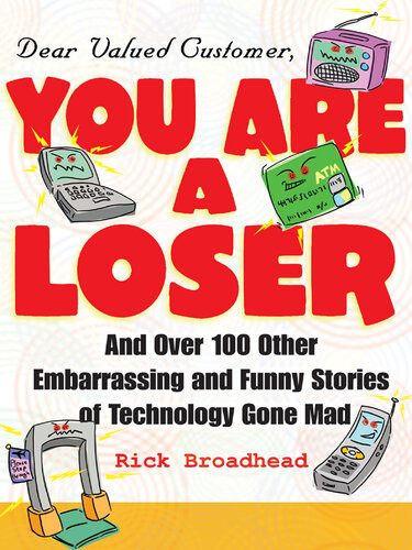 Dear Valued Customer You Are A Loser And Over 100 Other Embarrassing And Funny Stories Of Technology Gone Mad 1st Edition Rick Broadhead