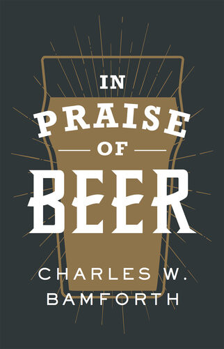 In Praise Of Beer Charles W Bamforth