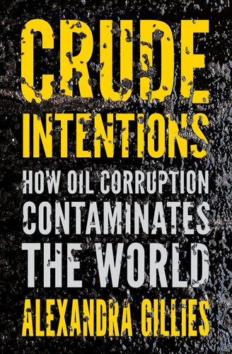 Crude Intentions How Oil Corruption Contaminates The World Alexandra Gillies