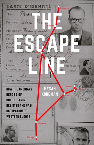 The Escape Line How The Ordinary Heroes Of Dutchparis Resisted The Nazi Occupation Of Western Europe Megan Koreman
