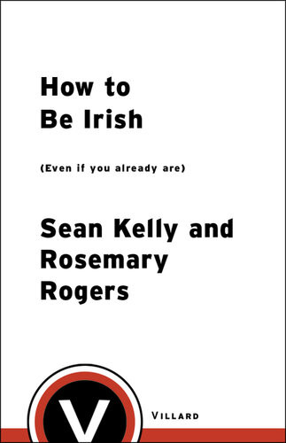 How To Be Irish Even If You Already Are Sean Kelly Rosemary Rogers