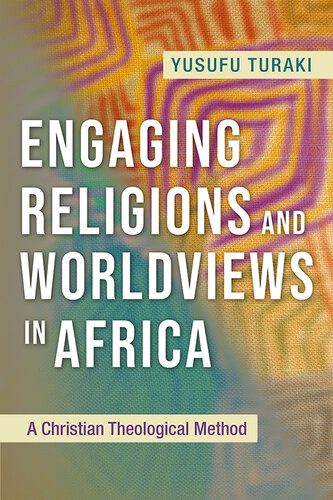Engaging Religions And Worldviews In Africa A Christian Theological Method Yusufu Turaki
