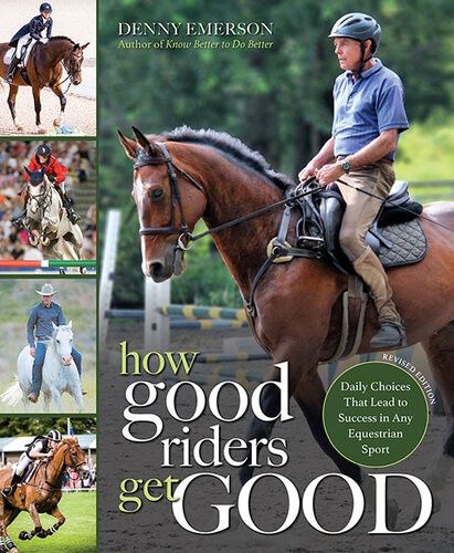 How Good Riders Get Good New Edition Daily Choices That Lead To Success In Any Equestrian Sport Denny Emerson
