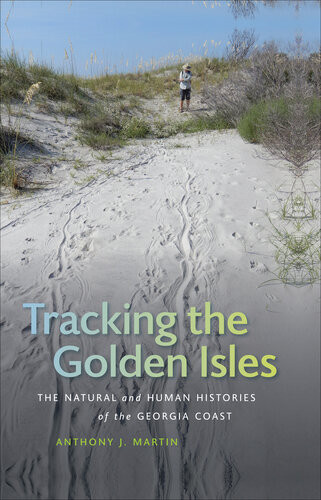 Tracking The Golden Isles The Natural And Human Histories Of The Georgia Coast Anthony J Martin