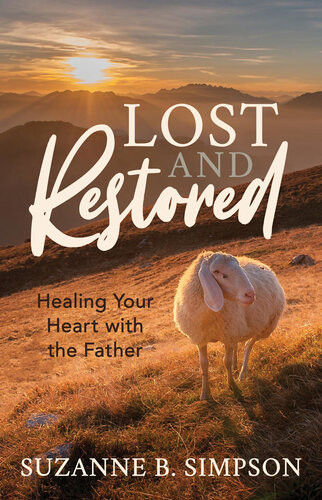 Lost And Restored Healing Your Heart With The Father Suzanne B Simpson