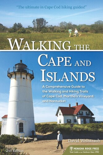 Walking The Cape And Islands A Comprehensive Guide To The Walking And Hiking Trails Of Cape Cod Marthas Vineyard And Nantucket 2nd Edition David Weintraub