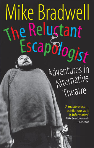 The Reluctant Escapologist Adventures In Alternative Theatre Mike Bradwell