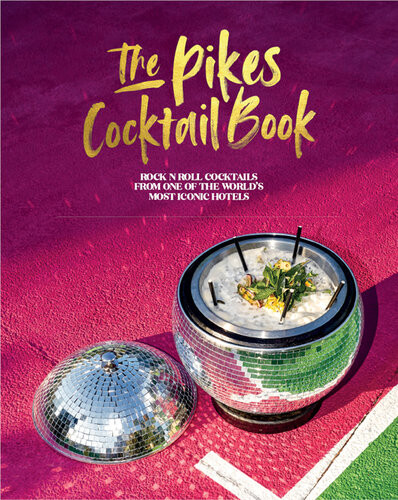The Pikes Cocktail Book Rock N Roll Cocktails From One Of The Worlds Most Iconic Hotels Dawn Hindle