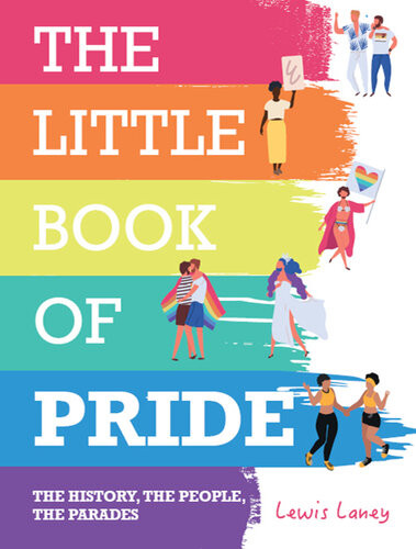 The Little Book Of Pride The History The People The Parades 1st Edition Lewis Laney