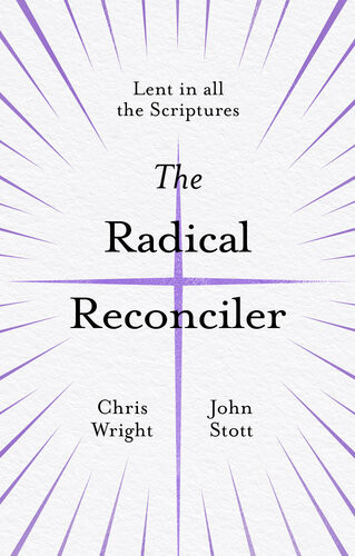 The Radical Reconciler Lent In All The Scriptures Chris Wright John Stott