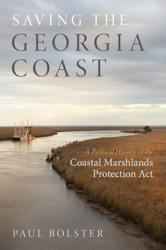 Saving The Georgia Coast A Political History Of The Coastal Marshlands Protection Act Paul Bolster