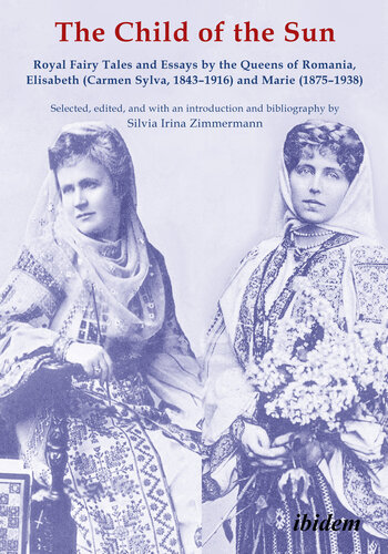 The Child Of The Sun Royal Fairy Tales And Essays By The Queens Of Romania Elisabeth Carmen Sylva 18431916 And Marie 18751938 Silvia Irina Zimmermann