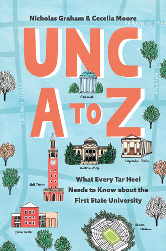 Unc A To Z What Every Tar Heel Needs To Know About The First State University Nicholas Graham Cecelia Moore