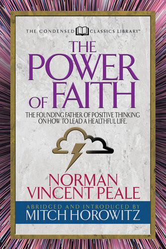 The Power Of Faith Condensed Classics The Founding Father Of Positive Thinking On How To Lead A Healthful Life Norman Vincent Peale Mitch Horowitz