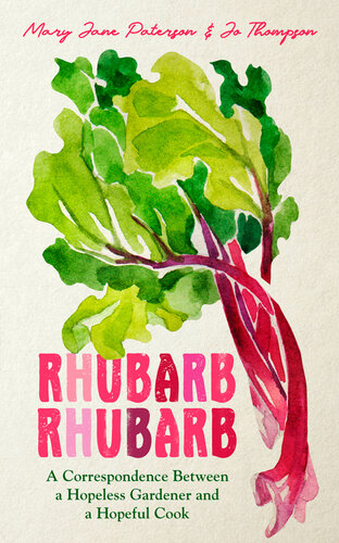 Rhubarb Rhubarb A Correspondence Between A Hopeless Gardener And A Hopeful Cook Mary Jane Paterson Jo Thompson