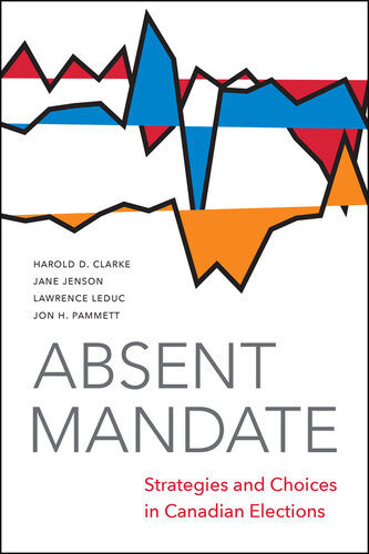 Absent Mandate Strategies And Choices In Canadian Elections Harold D Clarke Jane Jenson Larry Leduc Jon Pammett