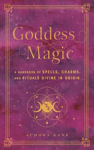 Goddess Magic A Handbook Of Spells Charms And Rituals Divine In Origin Aurora Kane