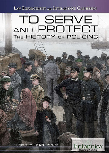 To Serve And Protect The History Of Policing 1st Edition Lionel Pender