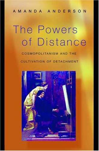 The Powers Of Distance Cosmopolitanism And The Cultivation Of Detachment Amanda Anderson
