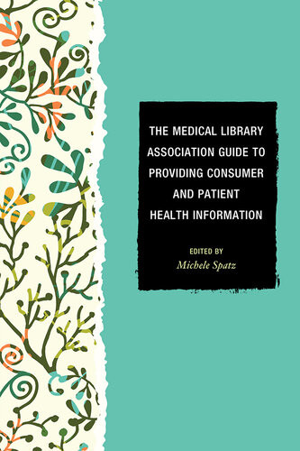 The Medical Library Association Guide To Providing Consumer And Patient Health Information Michele Spatz