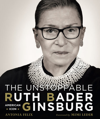 The Unstoppable Ruth Bader Ginsburg American Icon Antonia Felix