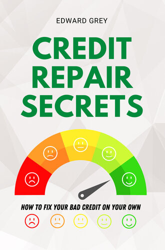 Credit Repair Secrets How To Fix Your Bad Credit On Your Own Edward Grey