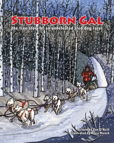 Stubborn Gal The True Story Of An Undefeated Sled Dog Racer Dan Oneill