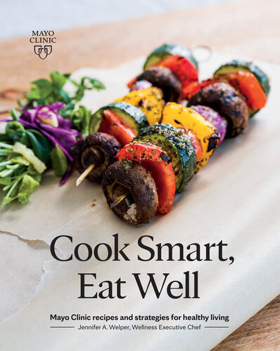 Cook Smart Eat Well Mayo Clinic Recipes And Strategies For Healthy Living Jennifer Welper
