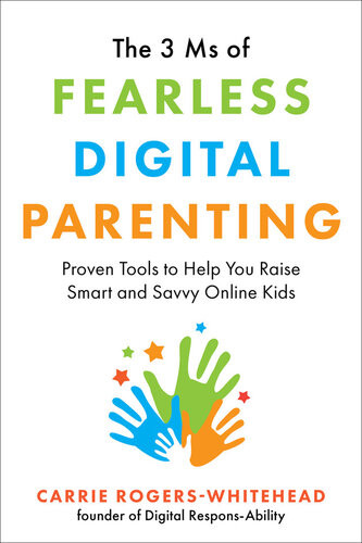 The 3 Ms Of Fearless Digital Parenting Proven Tools To Help You Raise Smart And Savvy Online Kids Carrie Rogerswhitehead