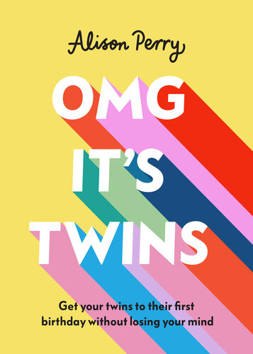 Omg Its Twins Get Your Twins To Their First Birthday Without Losing Your Mind Alison Perry