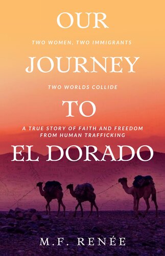 Our Journey To El Dorado Two Women Two Immigrants Two Worlds Collide A True Story Of Faith And Freedom From Human Trafficking Mf Rene