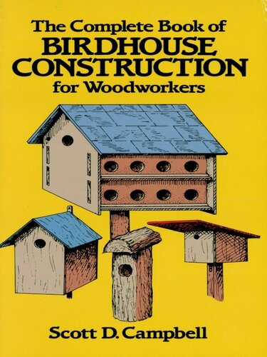 The Complete Book Of Birdhouse Construction For Woodworkers Scott D Campbell