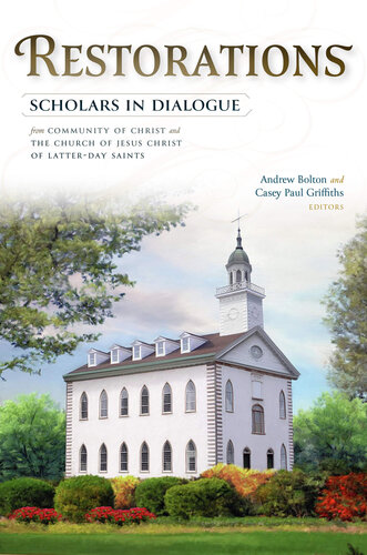 Restorations Scholars In Dialogue From Community Of Christ And The Church Of Jesus Christ Of Latterday Saints Andrew Bolton