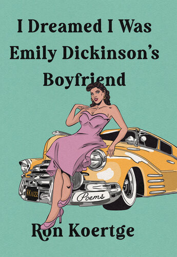 I Dreamed I Was Emily Dickinsons Boyfriend Ron Koertge