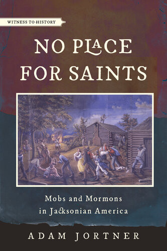 No Place For Saints Mobs And Mormons In Jacksonian America Adam Jortner