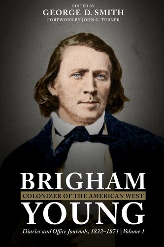 Brigham Young Colonizer Of The American West Diaries And Office Journals 18321871 George D Smith
