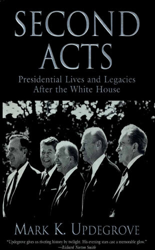 Second Acts Presidential Lives And Legacies After The White House Mark Updegrove