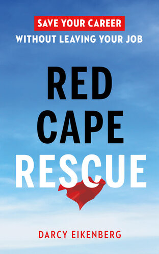 Red Cape Rescue Save Your Career Without Leaving Your Job Darcy Eikenberg