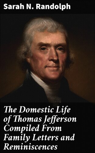 The Domestic Life Of Thomas Jefferson Compiled From Family Letters And Reminiscences Sarah N Randolph