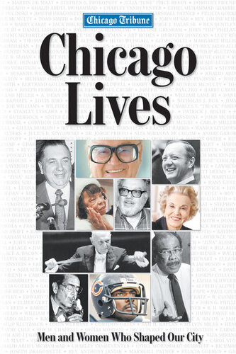 Chicago Lives Men And Women Who Shaped Our City The Chicago Tribune