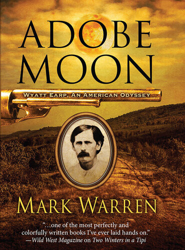 Adobe Moon Wyatt Earp An American Odyssey Mark Warren