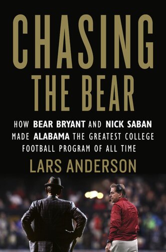 Chasing The Bear How Bear Bryant And Nick Saban Made Alabama The Greatest College Football Program Of All Time Lars Anderson